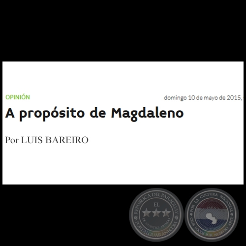 A PROPÓSITO DE MAGDALENO - Por LUIS BAREIRO - Domingo, 10 de Mayo de 2015